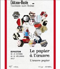 Exposition Le papier à l'oeuvre, l'oeuvre papier. Du 13 octobre au 22 décembre 2017 à Tournon sur Rhône. Ardeche.  14H00